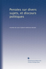 L.de Bonald. Penses sur divers sujets, et discours politiques. Edt Univ. Michigan, 2015