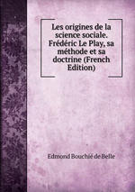 E.Bouchi de Belle. Les origines de la science sociale. Frdric Le Play. Edt BoD, 2016