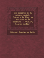 E.Bouchi de Belle. Les origines de la science sociale. Frdric Le Play. Edt Nabu, 2013