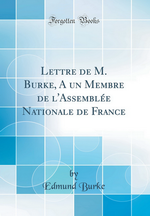 E.Burke. Lettre de M. Burke, a un membre de l'Assemblée... Edt ForgottenBooks, 2017