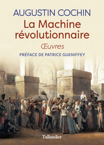 A. Cochin. La machine révolutionnaire : Œuvres. Edt Tallandier, 2018