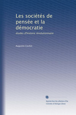 A. Cochin. Les sociétés de pensée et la démocratie moderne. Edt Univ. Michigan, 2011