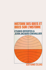 Histoire des idées et idées sur l'histoire. Études offertes à Jean-Jacques Chevallier. Edt Cujas, 1977