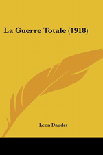 L.Daudet. La guerre totale. Edt Kessinger, 2008