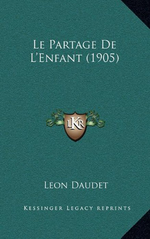 L.Daudet. Le partage de l'enfant. Edt Kessinger, 2010