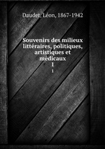 L.Daudet. Souvenirs des milieux politiques, littraires et artistiques, vol.1. Edt BoD, 2014