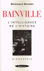 D.Decherf. Bainville : l'intelligence de l'histoire. Edt Bartillat, 2000