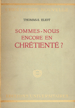 T-S. Eliot. Sommes-nous encore en Chrétienté ? Edt Universitaires, 1946