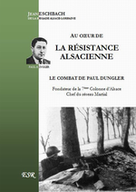 J.Eschbach. Au c½ur de la Résistance alsacienne. Le combat de Paul Dungler. Edt St-Rémi, 2010