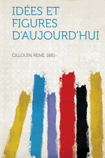 R.Gillouin. Idées et figures d'aujourd'hui. EdtHardpress, 2013.