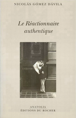 N.Gomez-Davila. Le réactionnaire authentique. Edt du Rocher, 2005