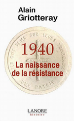 A.Griotteray. 1940, La naissance de la Résistance. Edt Lanore, 2008