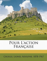 L.Groulx. Pour l'Action Française. Edt Nabu-press, 2010