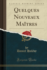 D.Halévy. Quelques nouveaux maîtres. Edt ForgottenBooks, 2017