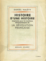 D.Halévy. Histoire d'une histoire esquissée pour le troisième cinquantenaire de la Révolution française. Edt Grasset, 1939