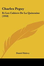 D.Halévy. Péguy et les cahiers de la quinzaine. Edt Kessinger, 2010