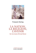 F.Hartog. La nation, la religion, l'avenir. Sur les traces d'Ernest Renan. Edt Gallimard, 2017