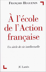 F.Huguenin. A l'école de l'Action Française. Edt Lattès, 1998