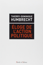 T-D. Humbrecht. Éloge de l'action politique. Edt Parole & Silence, 2015