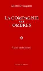 M.de Jaeghere. La compagnie des ombres. Edt Les Belles Lettres, 2016