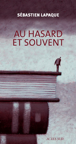 S.Lapaque. Au hasard et souvent. Edit  Actes Sud, 2010