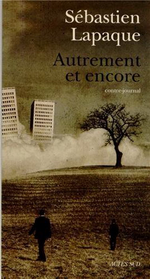 S.Lapaque. Autrement et encore : Contre-journal. Edit  Actes Sud, 2013