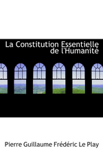 F.Le Play. La constitution essentielle de l'humanit. Edt Bibliolife, 2009