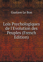 G.Le Bon. Lois psychologiques de l'évolution des peuples. Edt. B.O.D., 2013