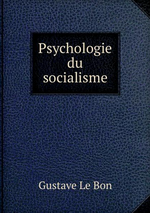 G.Le Bon. Psychologie du socialisme. Edt B.O.D., 2014