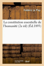 F.Le Play. La constitution essentielle de l'humanit. Edt Hachette-BNF, 2012