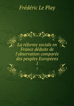 F.Le Play. La rforme sociale en France. Edt B-O-D, 2013