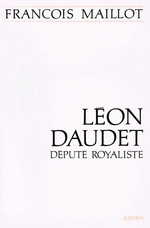 F.Maillot. Lon Daudet, dput royaliste. Edt Albatros, 1991