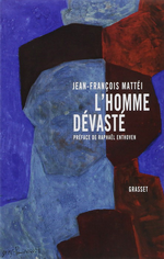 J-F.Mattéi. L'homme dévasté. Edt Grasset, 2015