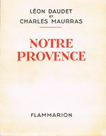 Charles Maurras & Léon Daudet. Notre Provence. Edt Flammarion, 1933