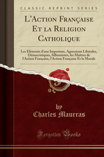 Charles Maurras. L'AF et la religion catholique. Edt ForgottenBooks, 2015