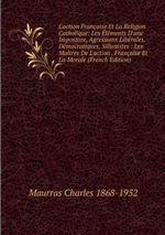 Charles Maurras. L'A.F. et la religion catholique. Edt. Book on demand, 2012