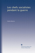 Charles Maurras. Les chefs socialistes pendant la guerre. Edt. Universit du Michigan, 2011