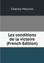 Charles Maurras. Les conditions de la victoire, 1. Edt Book on demand, 2012