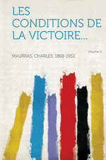 Charles Maurras. Les conditions de la victoire, 2. Edt Hardpress, 2013