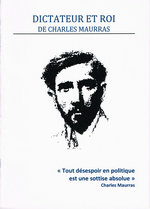 Charles Maurras. Dictateur et Roi. Edt. Cahiers royalistes, 2010