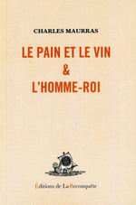 Charles Maurras. Le pain et le vin - L'Homme Roi. Edt Reconquête, 2007