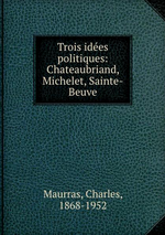 Charles Maurras. Trois idées politiques. Edt Book on demand, 2012