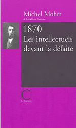 M.Mohrt. 1870, les intellectuels devant la défaite. Edt Le Capucin, 2004
