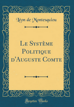 L.de Montesquiou. Le systme politique d'Auguste Comte. Edt Forgotten Books, 2017