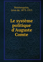 L.de Montesquiou. Le système politique d'Auguste Comte. Edt B-O-D, 2013