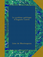 L.de Montesquiou. Le systme politique d'Auguste Comte. Edt Ulan-press, 2013