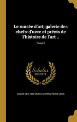 E.Mntz & P-L.Moreau (dit.). Le Muse d'Art. Edt Wentworth press, 2016