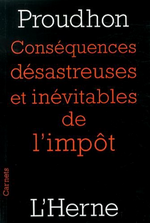 P-J.Proudhon. Conséquence désastreuse et inévitable de l'impôt. Edt de l'Herne, 2014