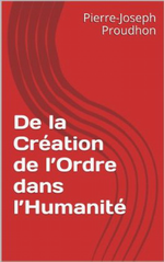 P-J.Proudhon. De la création de l'ordre dans l'humanité. Edt  Amazon media, 2014