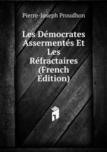 P-J.Proudhon. Les démocrates assermentés et les réfractaires. Edt B-O-D, 2013